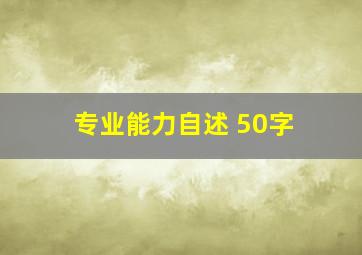 专业能力自述 50字